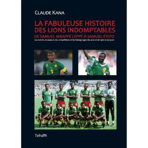 LA FABULEUSE HISTOIRE DES LIONS INDOMPTABLES - De Samuel Mbappé Léppé à Samuel Eto'o
